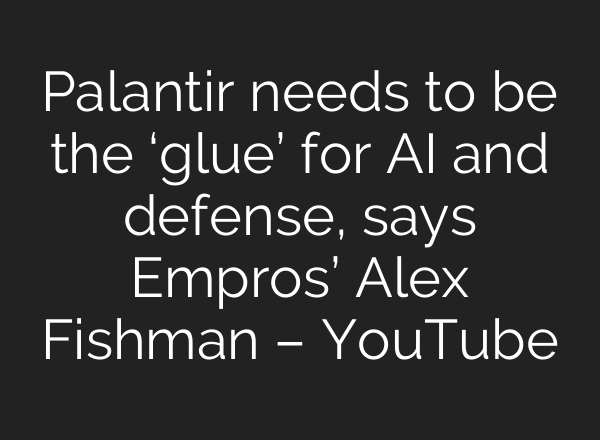 Palantir needs to be the ‘glue’ for <b>AI</b> and defense, says Empros’ Alex Fishman – YouTube