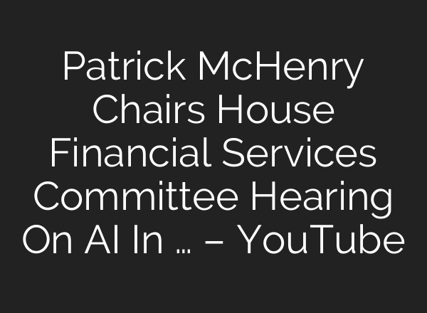 Patrick McHenry Chairs House Financial Services Committee Hearing On <b>AI</b> In … – YouTube