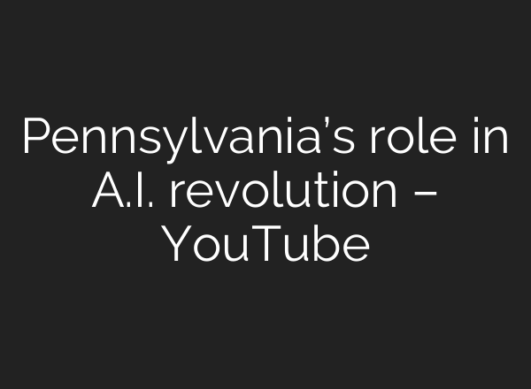 Pennsylvania’s role in <b>A.I.</b> revolution – YouTube