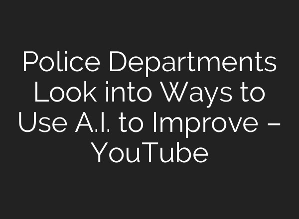 Police Departments Look into Ways to Use <b>A.I.</b> to Improve – YouTube