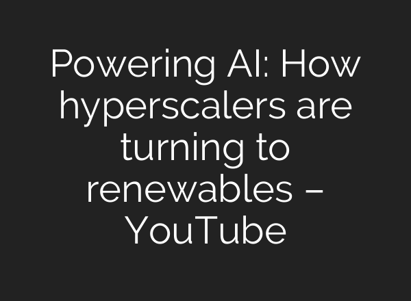 Powering <b>AI</b>: How hyperscalers are turning to renewables – YouTube