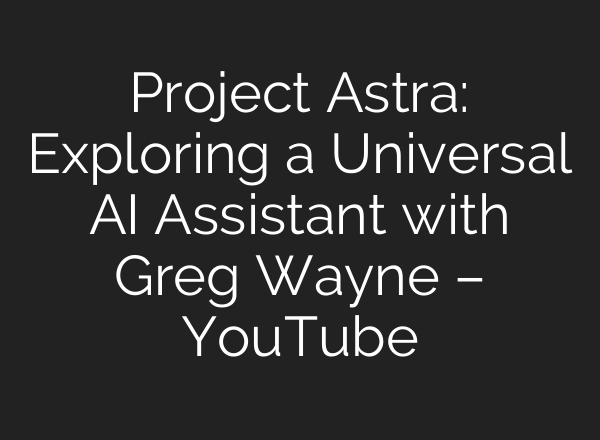 Project Astra: Exploring a Universal <b>AI</b> Assistant with Greg Wayne – YouTube