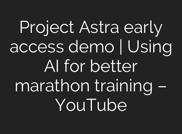 Project Astra early access demo | Using <b>AI</b> for better marathon training – YouTube
