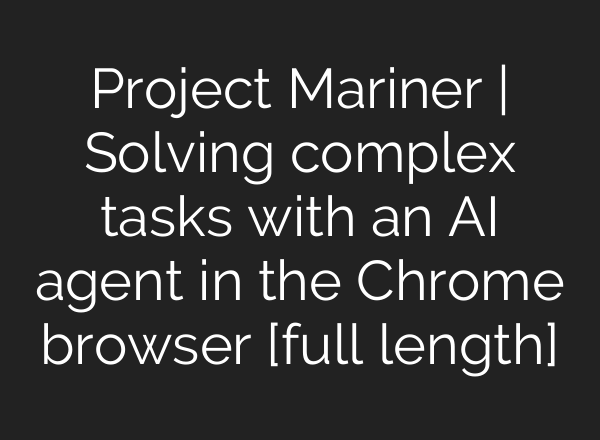 Project Mariner | Solving complex tasks with an <b>AI</b> agent in the Chrome browser [full length]