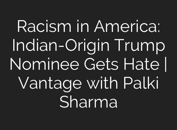 Racism in America: Indian-Origin Trump Nominee Gets Hate | Vantage with Palki Sharma