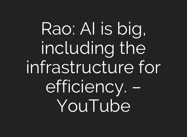 Rao: <b>AI</b> is big, including the infrastructure for efficiency. – YouTube