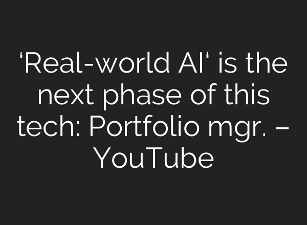 ‘Real-world <b>AI</b>‘ is the next phase of this tech: Portfolio mgr. – YouTube