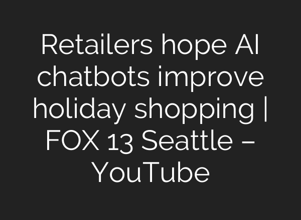 Retailers hope <b>AI</b> chatbots improve holiday shopping | FOX 13 Seattle – YouTube