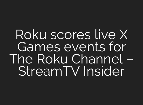 Roku scores live X Games events for The Roku Channel – StreamTV Insider