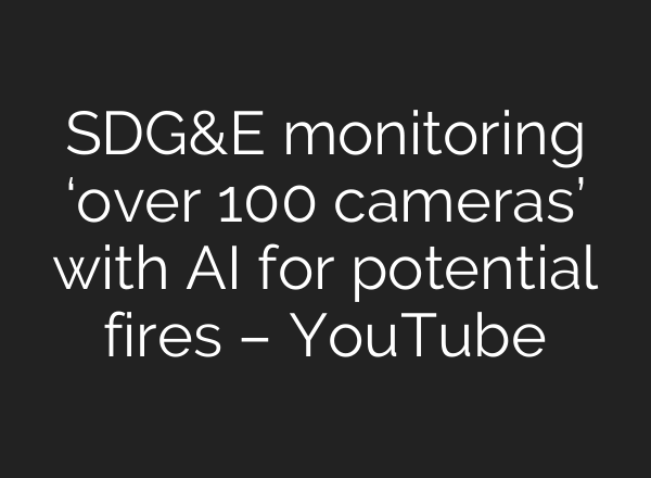 SDG&E monitoring ‘over 100 cameras’ with <b>AI</b> for potential fires – YouTube