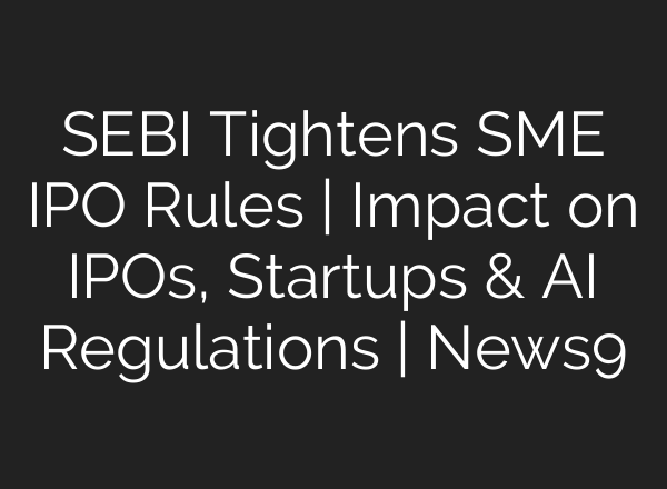 SEBI Tightens SME IPO Rules | Impact on IPOs, Startups & <b>AI</b> Regulations | News9