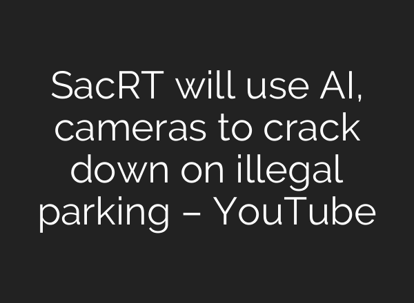SacRT will use <b>AI</b>, cameras to crack down on illegal parking – YouTube