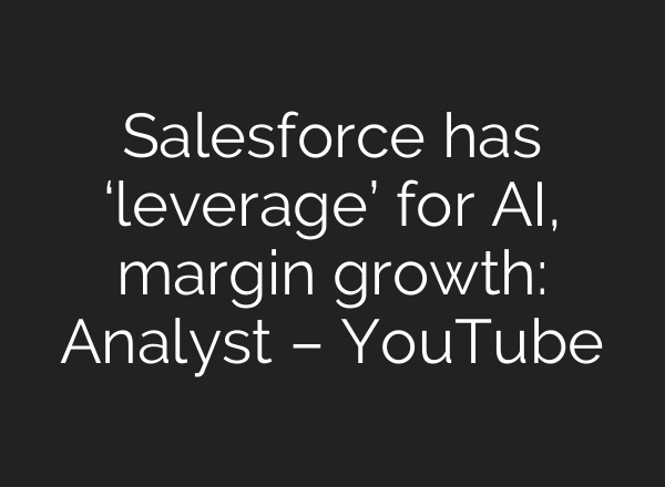 Salesforce has ‘leverage’ for <b>AI</b>, margin growth: Analyst – YouTube