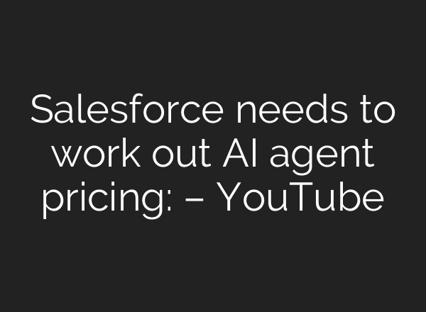 Salesforce needs to work out <b>AI</b> agent pricing: – YouTube
