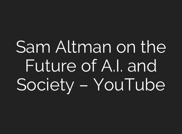 Sam Altman on the Future of <b>A.I.</b> and Society – YouTube