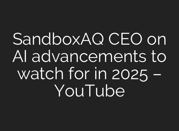 SandboxAQ CEO on <b>AI</b> advancements to watch for in 2025 – YouTube