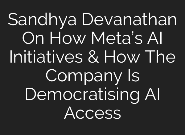 Sandhya Devanathan On How Meta’s <b>AI</b> Initiatives & How The Company Is Democratising <b>AI</b> Access
