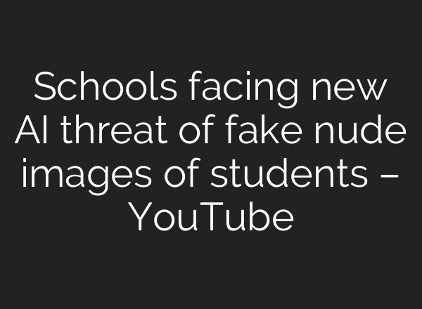 Schools facing new <b>AI</b> threat of fake nude images of students – YouTube