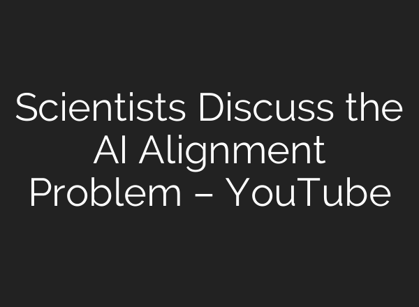 Scientists Discuss the <b>AI</b> Alignment Problem – YouTube