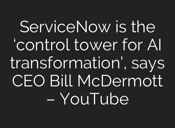 ServiceNow is the ‘control tower for <b>AI</b> transformation’, says CEO Bill McDermott – YouTube