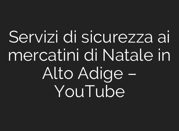 Servizi di sicurezza <b>ai</b> mercatini di Natale in Alto Adige – YouTube