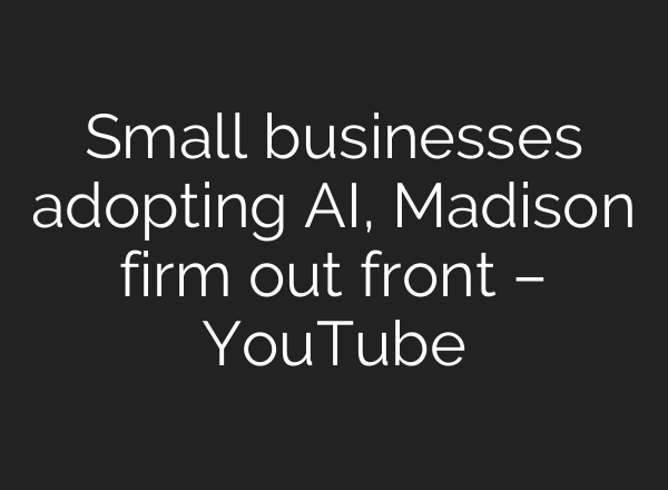 Small businesses adopting <b>AI</b>, Madison firm out front – YouTube