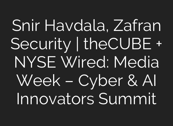 Snir Havdala, Zafran Security | theCUBE + NYSE Wired: Media Week – Cyber & <b>AI</b> Innovators Summit