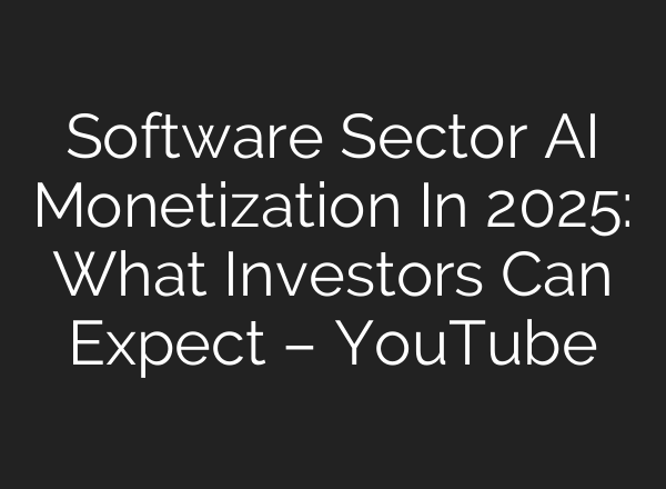 Software Sector <b>AI</b> Monetization In 2025: What Investors Can Expect – YouTube