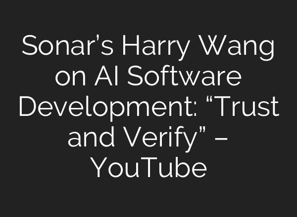 Sonar’s Harry Wang on <b>AI</b> Software Development: “Trust and Verify” – YouTube