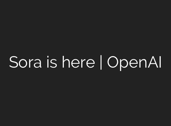 Sora is here | OpenAI