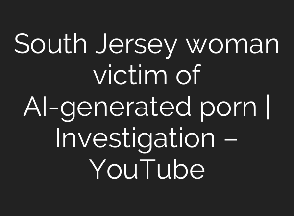 South Jersey woman victim of <b>AI</b>-generated porn | Investigation – YouTube
