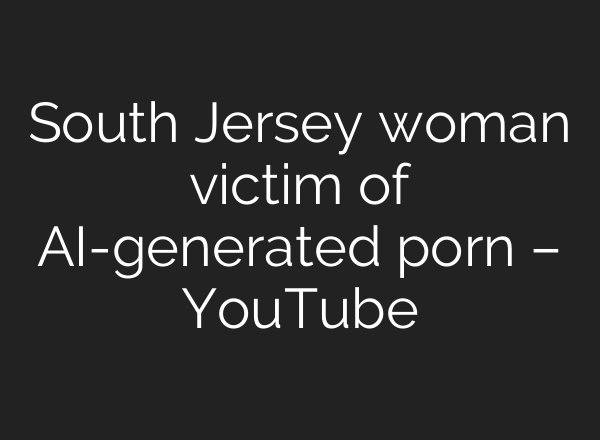 South Jersey woman victim of <b>AI</b>-generated porn – YouTube