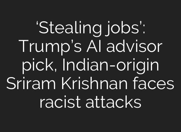 ‘Stealing jobs’: Trump’s <b>AI</b> advisor pick, Indian-origin Sriram Krishnan faces racist attacks