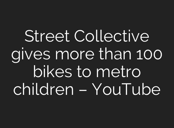 Street Collective gives more than 100 bikes to metro children – YouTube