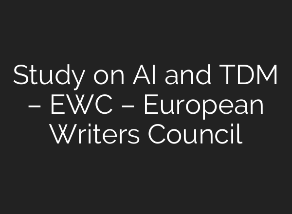 Study on AI and TDM – EWC – European Writers Council