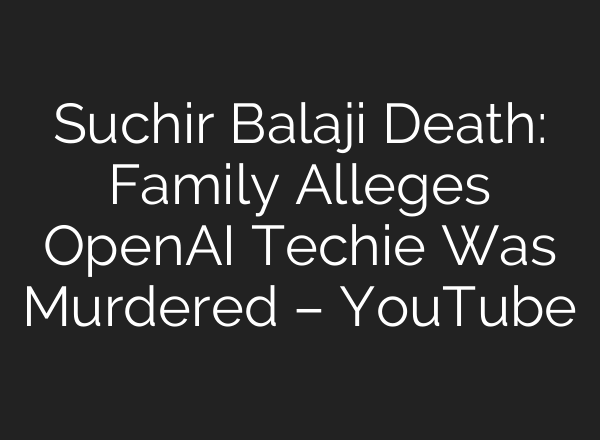 Suchir Balaji Death: Family Alleges OpenAI Techie Was Murdered – YouTube
