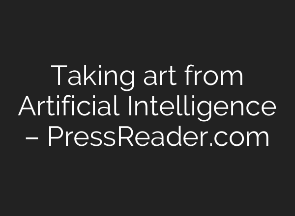 Taking art from Artificial Intelligence – PressReader.com