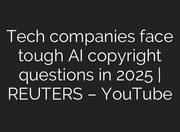 Tech companies face tough <b>AI</b> copyright questions in 2025 | REUTERS – YouTube