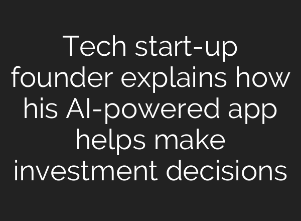 Tech start-up founder explains how his <b>AI</b>-powered app helps make investment decisions