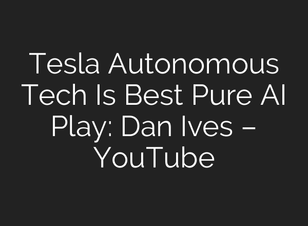 Tesla Autonomous Tech Is Best Pure <b>AI</b> Play: Dan Ives – YouTube