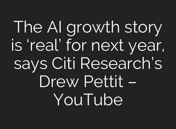 The <b>AI</b> growth story is ‘real’ for next year, says Citi Research’s Drew Pettit – YouTube