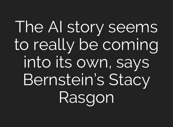 The <b>AI</b> story seems to really be coming into its own, says Bernstein’s Stacy Rasgon