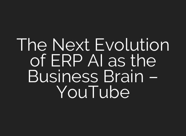 The Next Evolution of ERP <b>AI</b> as the Business Brain – YouTube