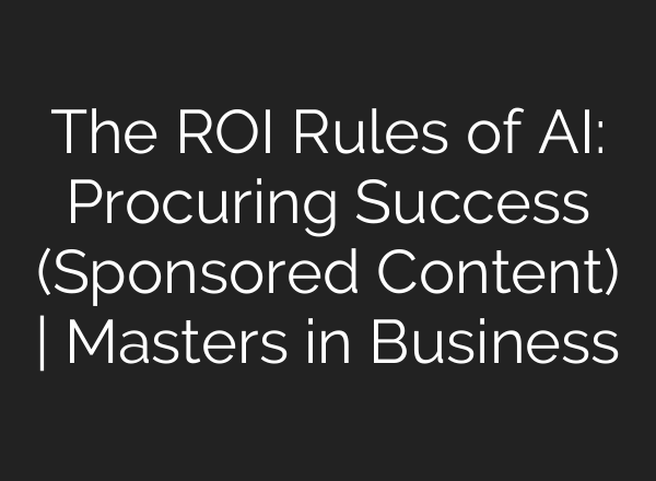 The ROI Rules of <b>AI</b>: Procuring Success (Sponsored Content) | Masters in Business