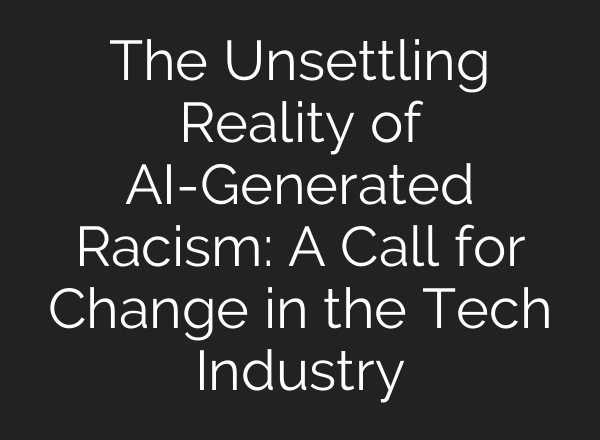 The Unsettling Reality of AI-Generated Racism: A Call for Change in the Tech Industry