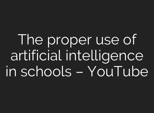 The proper use of artificial intelligence in schools – YouTube