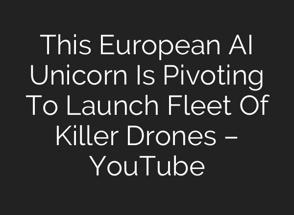 This European <b>AI</b> Unicorn Is Pivoting To Launch Fleet Of Killer Drones – YouTube