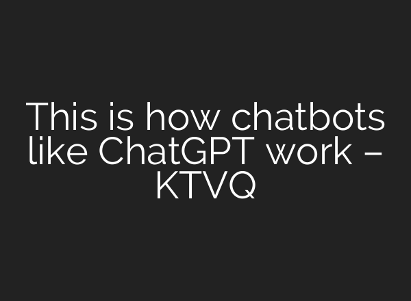 This is how chatbots like <b>ChatGPT</b> work – KTVQ