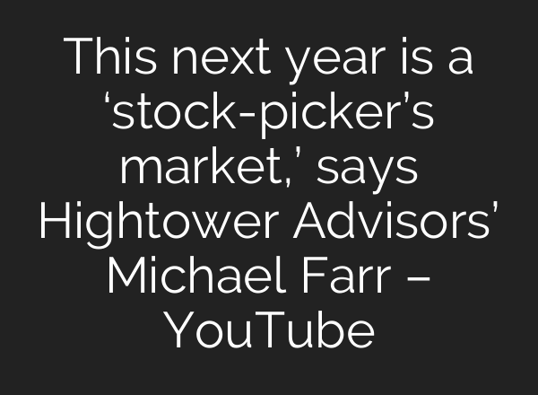 This next year is a ‘stock-picker’s market,’ says Hightower Advisors’ Michael Farr – YouTube