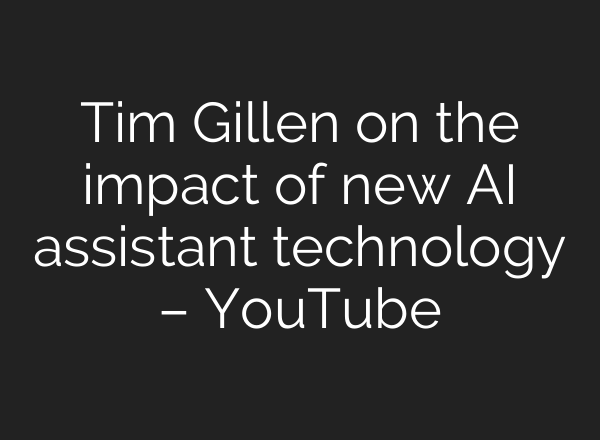 Tim Gillen on the impact of new <b>AI</b> assistant technology – YouTube